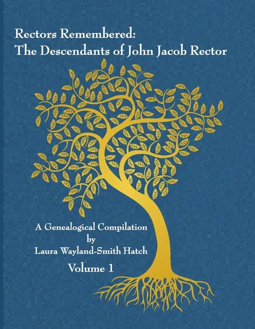 Rectors Remembered: The Descendants of John Jacob Rector Volume 1 - Paperback
