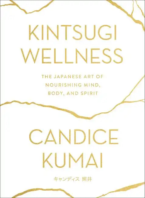 Kintsugi Wellness: The Japanese Art of Nourishing Mind, Body, and Spirit - Hardcover