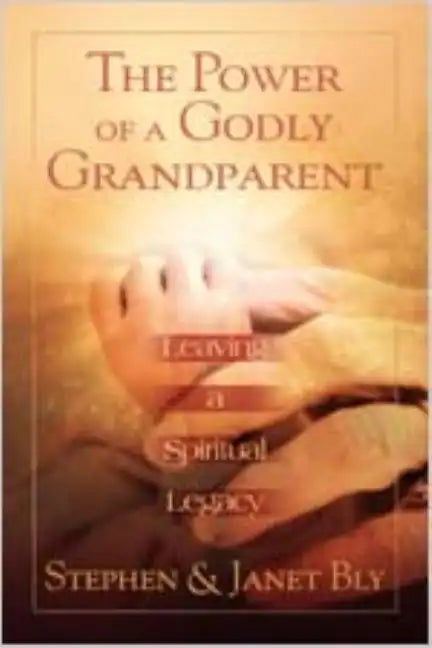 The Power of a Godly Grandparent: Leaving a Spiritual Legacy - Paperback
