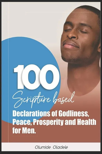 100 Scripture Based Declarations of Godliness, Peace, Prosperity and Health for Men - Paperback