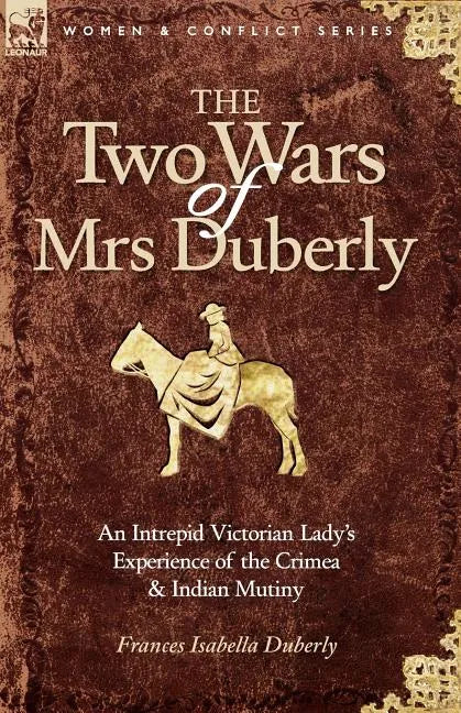The Two Wars of Mrs Duberly: an Intrepid Victorian Lady's Experience of the Crimea and Indian Mutiny - Paperback