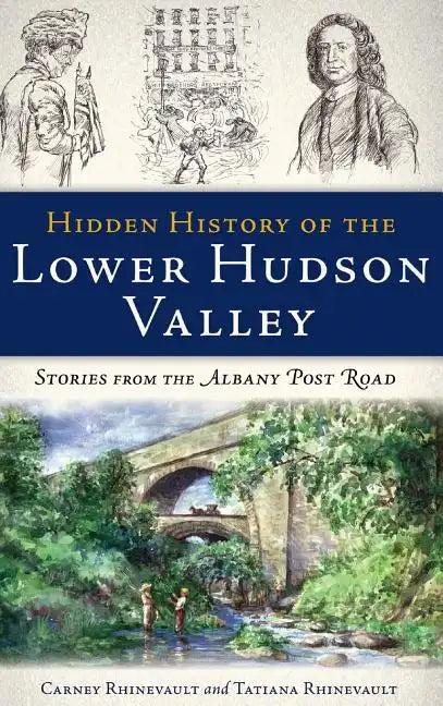 Hidden History of the Lower Hudson Valley: Stories from the Albany Post Road - Hardcover