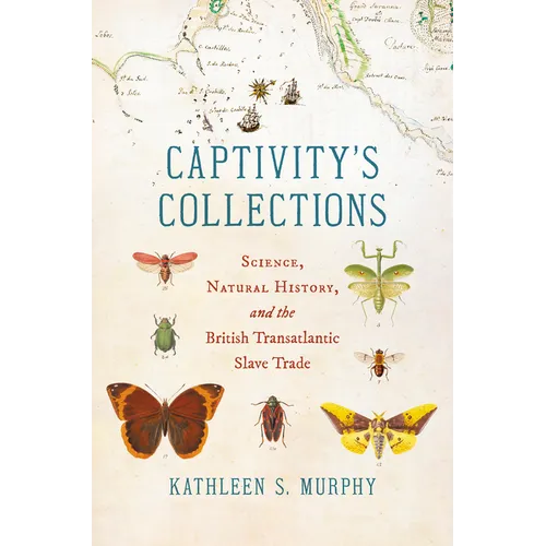 Captivity's Collections: Science, Natural History, and the British Transatlantic Slave Trade - Hardcover