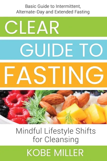 Clear Guide to Fasting: Basic Guide to Intermittent, Alternate-Day and Extended Fasting. Mindful Lifestyle Shifts for Cleansing - Paperback