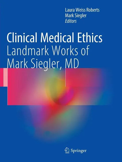Clinical Medical Ethics: Landmark Works of Mark Siegler, MD - Paperback
