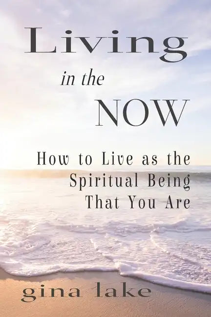 Living in the Now: How to Live as the Spiritual Being That You Are - Paperback