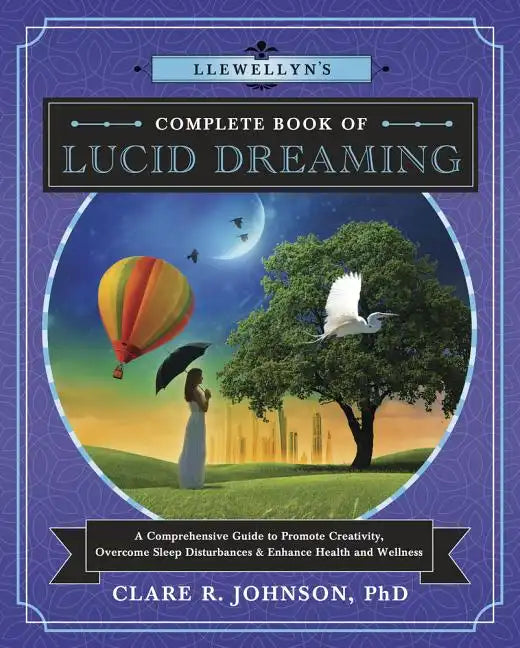Llewellyn's Complete Book of Lucid Dreaming: A Comprehensive Guide to Promote Creativity, Overcome Sleep Disturbances & Enhance Health and Wellness - Paperback