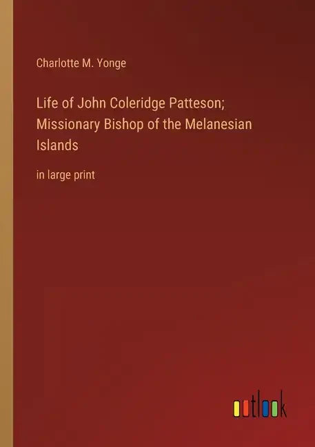 Life of John Coleridge Patteson; Missionary Bishop of the Melanesian Islands: in large print - Paperback