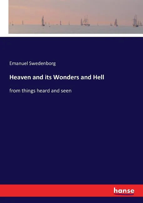 Heaven and its Wonders and Hell: from things heard and seen - Paperback