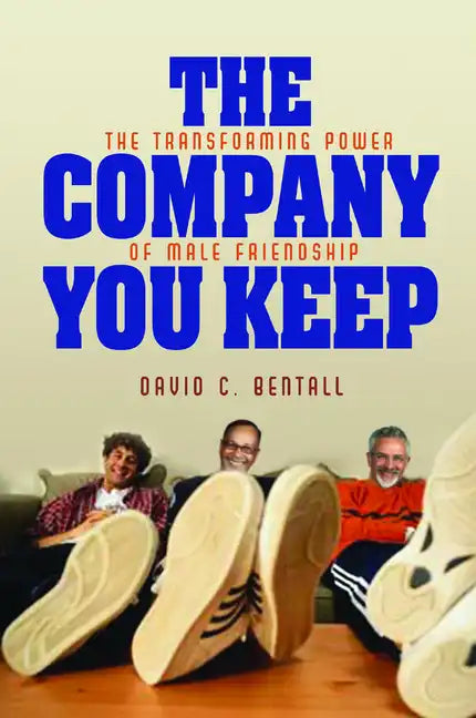 The Company You Keep: The Transforming Power of Male Friendship - Paperback