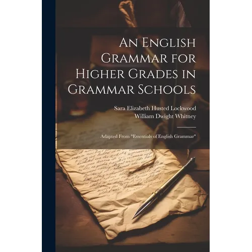An English Grammar for Higher Grades in Grammar Schools: Adapted From "Essentials of English Grammar" - Paperback