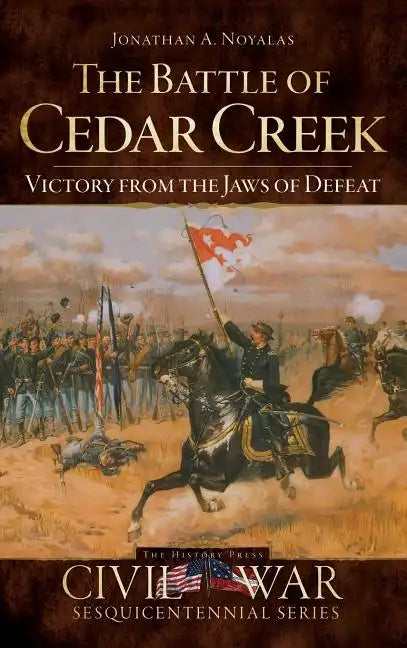 The Battle of Cedar Creek: Victory from the Jaws of Defeat - Hardcover