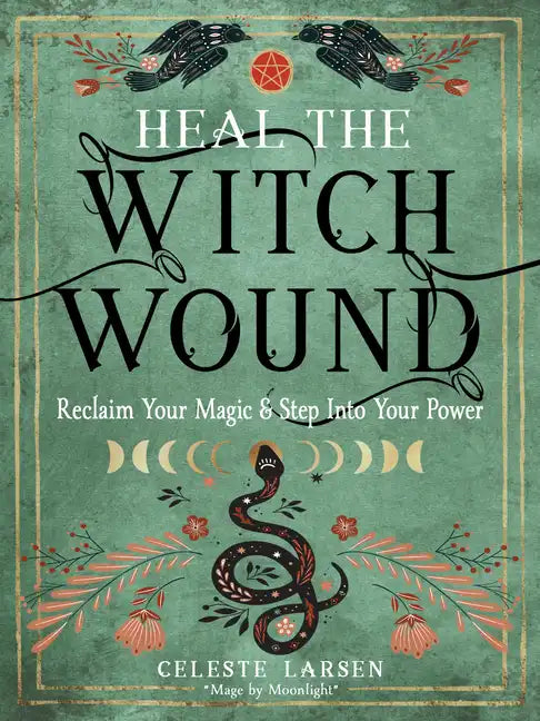 Heal the Witch Wound: Reclaim Your Magic and Step Into Your Power - Paperback
