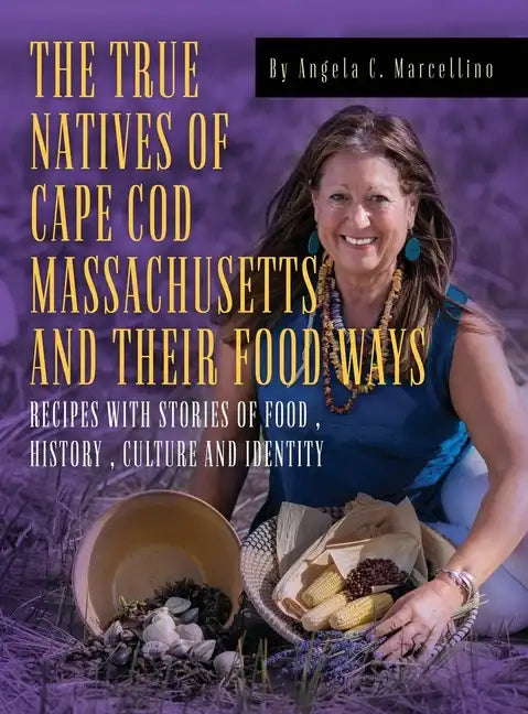 The True Natives of Cape Cod Massachusetts and their Food Ways - Hardcover
