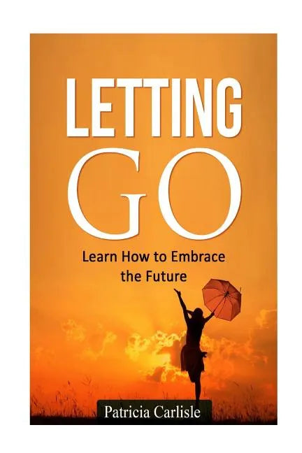 Letting Go: Learn How To Embrace The Future - Paperback