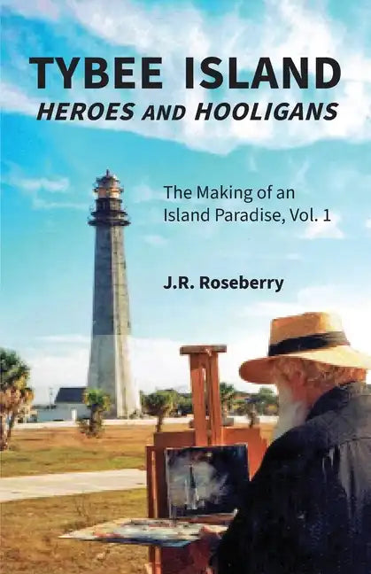 Tybee Island Heroes and Hooligans; The Making of an Island Paradise, Vol. 1 - Paperback