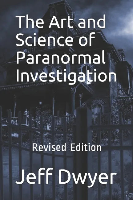 The Art and Science of Paranormal Investigation: Revised Edition - Paperback