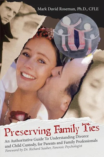 Preserving Family Ties: An Authoritative Guide to Understanding Divorce and Child Custody, for Parents and Family Professionals - Paperback