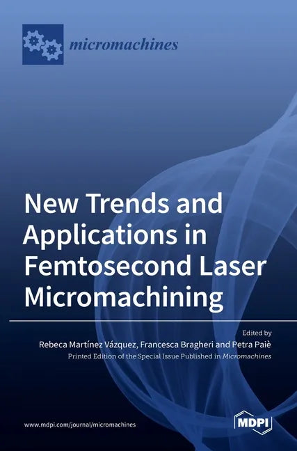 New Trends and Applications in Femtosecond Laser Micromachining - Hardcover