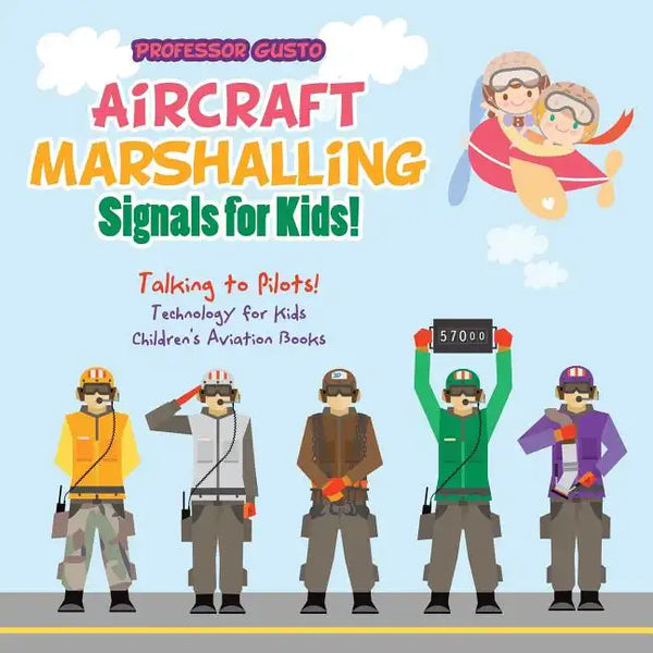 Aircraft Marshalling Signals for Kids! - Talking to Pilots! - Technology for Kids - Children's Aviation Books - Paperback