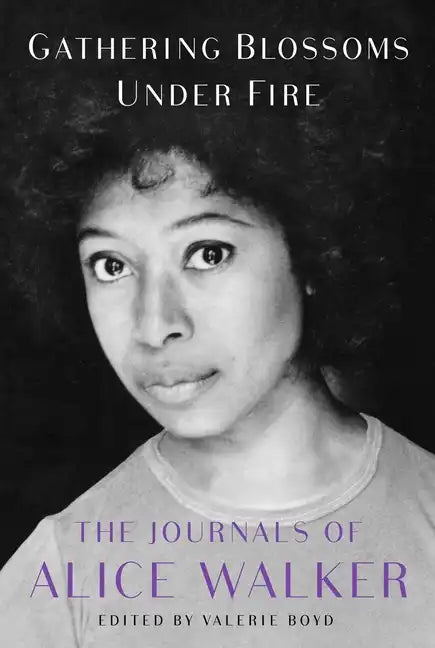 Gathering Blossoms Under Fire: The Journals of Alice Walker, 1965-2000 - Hardcover