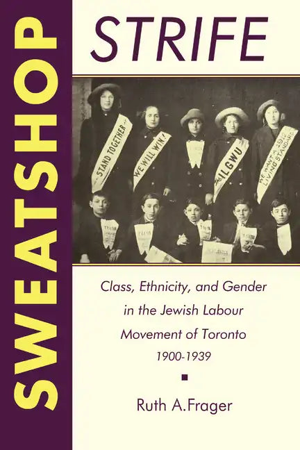 Sweatshop Strife: Class, Ethnicity, and Gender in the Jewish Labour Movement of Toronto, 1900-1939 - Paperback