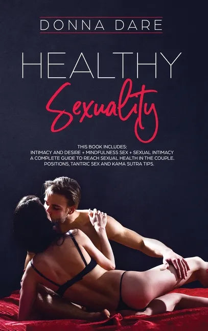 Healthy Sexuality: This book includes: INTIMACY AND DESIRE + MINDFULNESS SEX + SEXUAL INTIMACY a complete guide to reach sexual health in - Hardcover