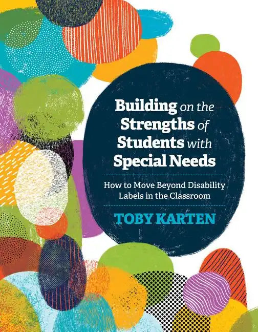 Building on the Strengths of Students with Special Needs: How to Move Beyond Disability Labels in the Classroom - Paperback