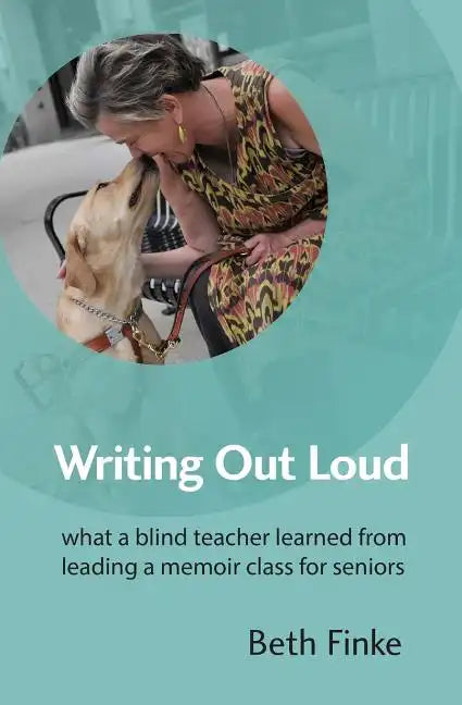 Writing Out Loud: What a Blind Teacher Learned from Leading a Memoir Class for Seniors - Paperback
