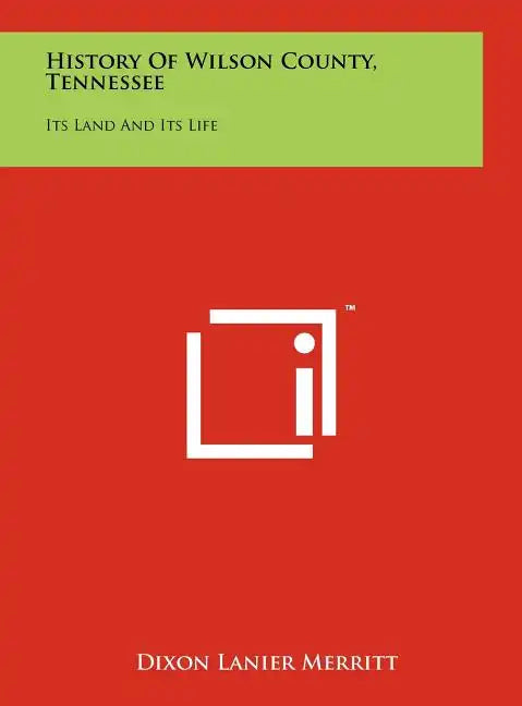 History Of Wilson County, Tennessee: Its Land And Its Life - Hardcover