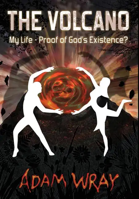The Volcano: My Life - Proof of God's Existence? - Hardcover