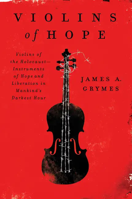 Violins of Hope: Violins of the Holocaust--Instruments of Hope and Liberation in Mankind's Darkest Hour - Paperback