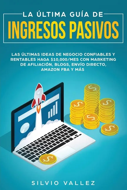 La última guía de ingresos pasivos: Las últimas ideas de negocios confiables y rentables gana $10,000/mes con marketing de afiliación, blogs, envío di - Paperback