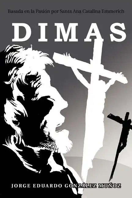 Dimas: Basada En La Pasi N Por Santa Ana Catalina Emmerich - Paperback