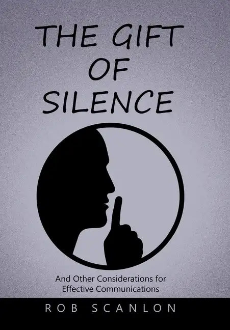 The Gift of Silence: And Other Considerations for Effective Communications - Hardcover