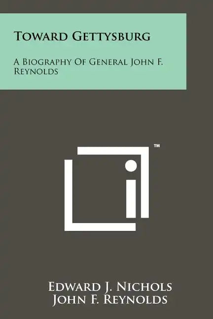 Toward Gettysburg: A Biography Of General John F. Reynolds - Paperback