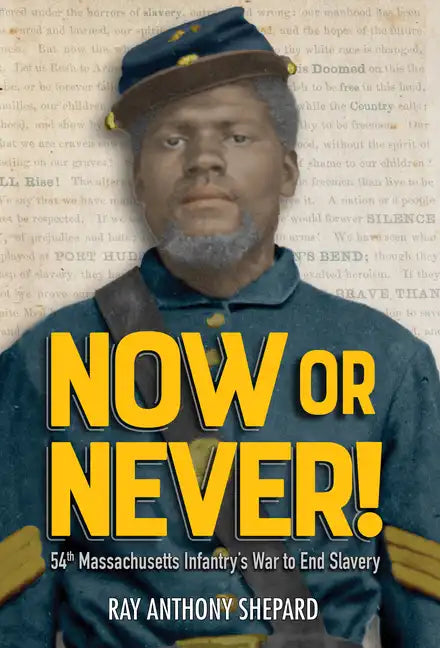 Now or Never!: Fifty-Fourth Massachusetts Infantry's War to End Slavery - Hardcover