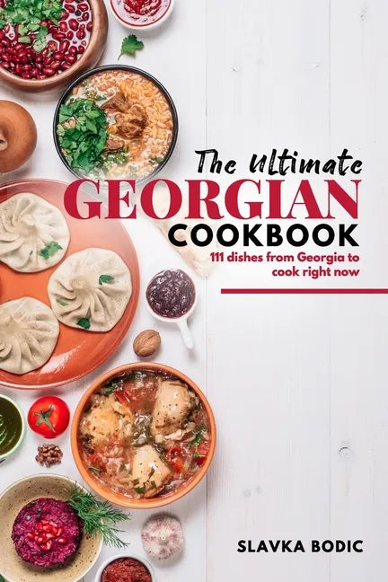 The Ultimate Georgian Cookbook: 111 Dishes from Georgia To Cook Right Now - Paperback