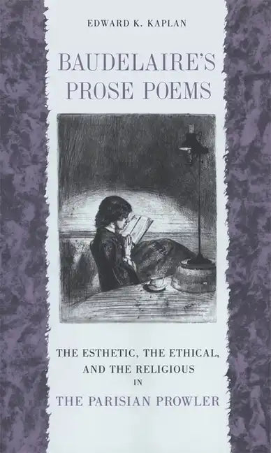 Baudelaire's Prose Poems: The Esthetic, the Ethical, and the Religious in the Parisian Prowler - Paperback