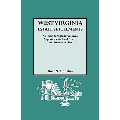 West Virginia Estate Settlements. an Index to Wills, Inventories, Appraisements, Land Grants, and Surveys to 1850 - Paperback