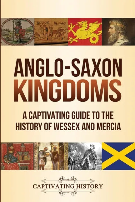 Anglo-Saxon Kingdoms: A Captivating Guide to the History of Wessex and Mercia - Paperback