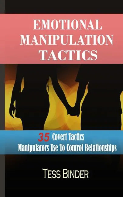 Emotional Manipulation Tactics: 35 Covert Tactics Manipulators Use To Control Relationships - Paperback