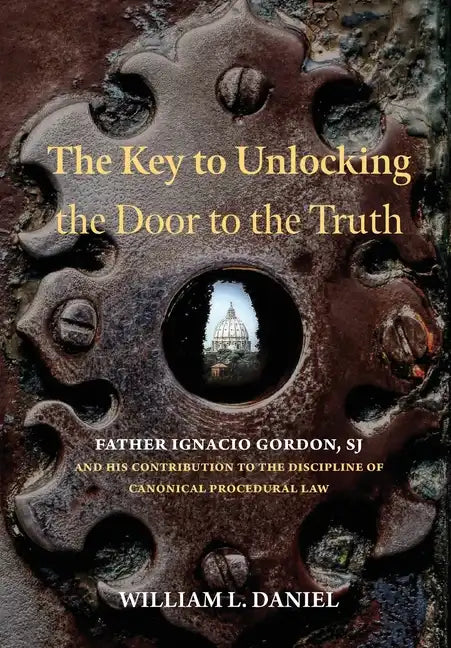 The Key to Unlocking the Door to the Truth: Father Ignacio Gordon, SJ, and His Contribution to the Discipline of Canonical Procedural Law - Hardcover