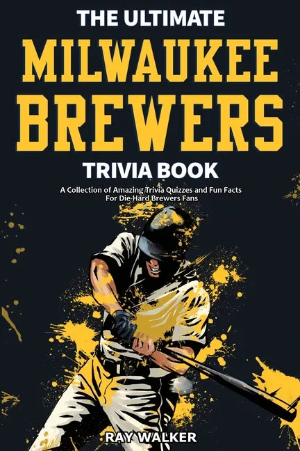 The Ultimate Milwaukee Brewers Trivia Book: A Collection of Amazing Trivia Quizzes and Fun Facts for Die-Hard Brewers Fans! - Paperback