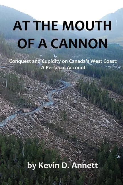 At the Mouth of a Cannon: Conquest and Cupidity on Canada's West Coast: A Personal Account - Paperback