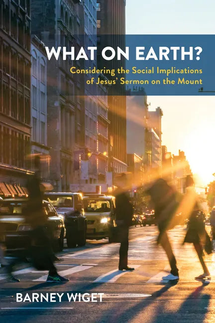 What on Earth?: Considering the Social Implications of Jesus' Sermon on the Mount - Paperback