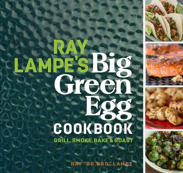 Ray Lampe's Big Green Egg Cookbook: Grill, Smoke, Bake & Roast Volume 3 - Hardcover