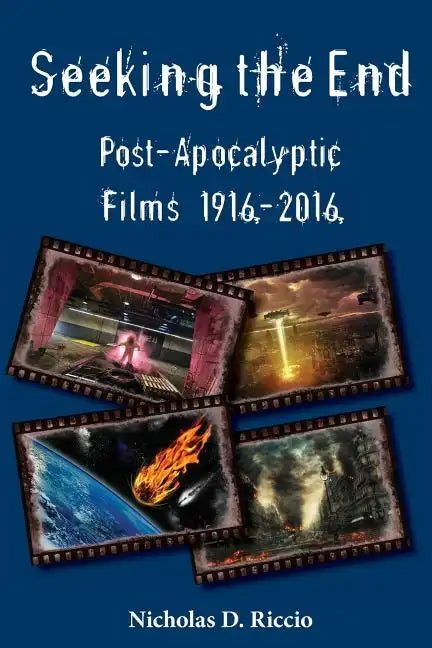 Seeking the End: Post-Apocalyptic Films 1916-2016 - Paperback