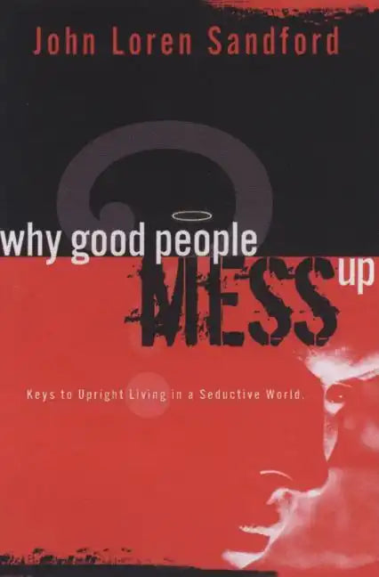 Why Good People Mess Up: Keys to Upright Living in a Seductive World - Paperback
