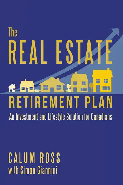 The Real Estate Retirement Plan: An Investment and Lifestyle Solution for Canadians - Paperback